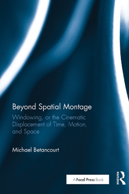Beyond Spatial Montage: Windowing, or the Cinematic Displacement of Time, Motion, and Space by Michael Betancourt