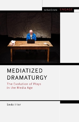 Mediatized Dramaturgy: The Evolution of Plays in the Media Age by Seda Ilter