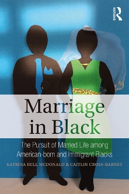 Marriage in Black: The Pursuit of Married Life among American-born and Immigrant Blacks by Katrina Bell McDonald