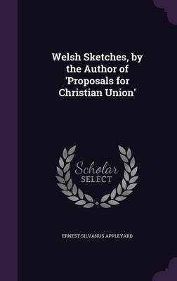 Welsh Sketches, by the Author of 'Proposals for Christian Union' by Ernest Silvanus Appleyard