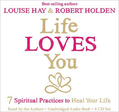 Life Loves You: 7 Spiritual Practices to Heal Your Life by Louise Hay
