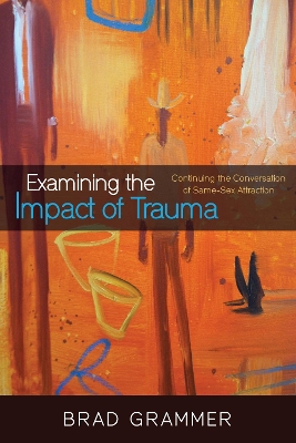 Examining the Impact of Trauma by Bradley D Grammer