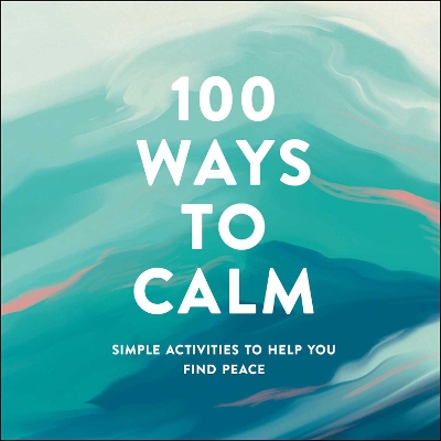 100 Ways to Calm: Simple Activities to Help You Find Peace book