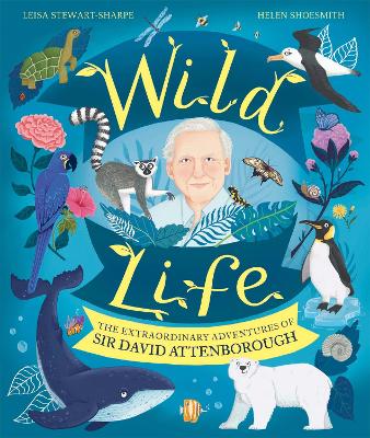 Wild Life: The Extraordinary Adventures of Sir David Attenborough by Leisa Stewart-Sharpe