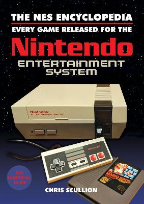 The NES Encyclopedia: Every Game Released for the Nintendo Entertainment System by Chris Scullion