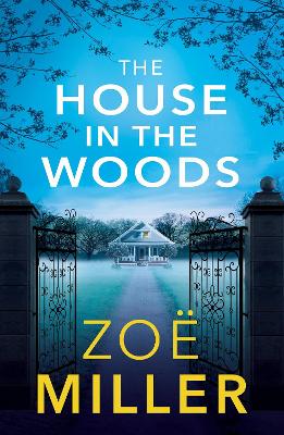The House in the Woods: A suspenseful story about family secrets, heartbreak and revenge by Zoe Miller