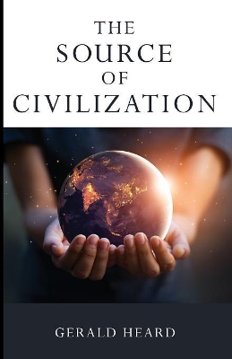 The Source of Civilization by Gerald Heard