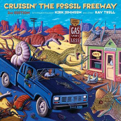 Cruisin' the Fossil Freeway: An Epoch Tale of a Scientist and an Artist on the Ultimate 5,000-Mile Paleo Road Trip by Kirk Johnson