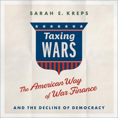 Taxing Wars: The American Way of War Finance and the Decline of Democracy by Lisa Flanagan