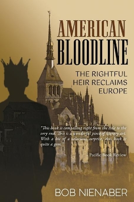 American Bloodline: The Rightful Heir Reclaims Europe by Bob Nienaber