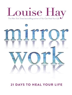 Mirror Work: 21 Days to Heal Your Life by Louise Hay