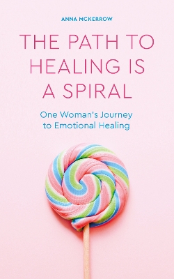The Path to Healing is a Spiral: One woman's journey to emotional healing book