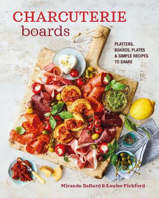 Charcuterie Boards: Platters, Boards, Plates and Simple Recipes to Share book