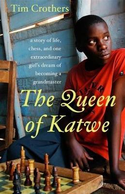 The Queen Of Katwe: A Story Of Life, Chess, And One Extraordinary Girl'sdream Of Becoming A Grandmaster by Tim Crothers
