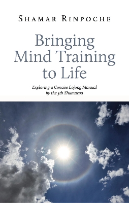 Bringing Mind Training to Life: Exploring a Concise Lojong Manual by the 5th Shamarpa book