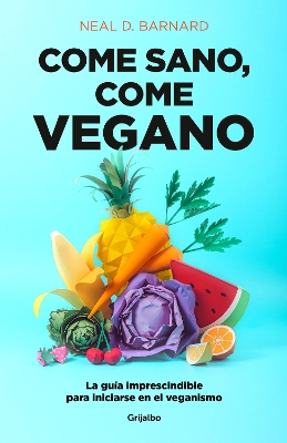 Come sano come vegano: La guía imprescindible para iniciarse en el veganismo / The Vegan Starter Kit : Everything You Need to Know About Plant-based Eating  book