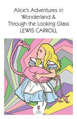 Alice’s Adventures in Wonderland and Through the Looking Glass (Collins Classics) book