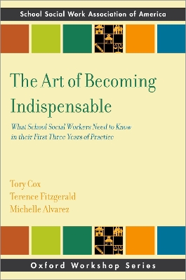 The Art of Becoming Indispensable: What School Social Workers Need to Know in Their First Three Years of Practice book