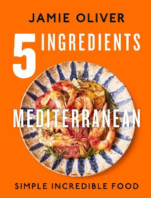 5 Ingredients Mediterranean: Simple Incredible Food by Jamie Oliver