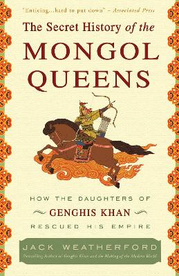 Secret History Of The Mongol Queens by Jack Weatherford