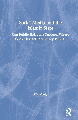 Social Media and the Islamic State: Can Public Relations Succeed Where Conventional Diplomacy Failed? by Ella Minty
