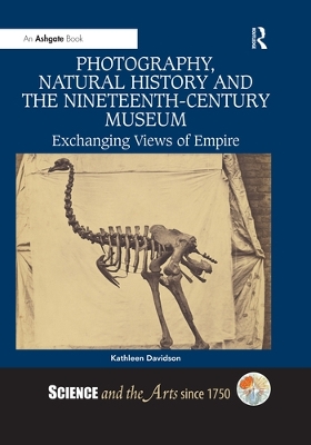 Photography, Natural History and the Nineteenth-Century Museum: Exchanging Views of Empire by Kathleen Davidson