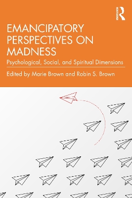 Emancipatory Perspectives on Madness: Psychological, Social, and Spiritual Dimensions by Marie Brown