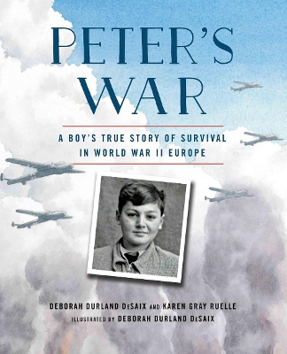 Peter's War: A Boy's True Story of Survival in World War II Europe by Karen Gray Ruelle