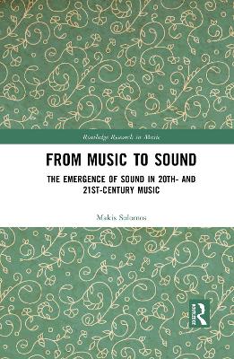 From Music to Sound: The Emergence of Sound in 20th- and 21st-Century Music by Makis Solomos