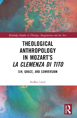 Theological Anthropology in Mozart’s La clemenza di Tito: Sin, Grace, and Conversion book