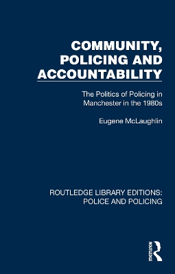 Community, Policing and Accountability: The Politics of Policing in Manchester in the 1980s by Eugene McLaughlin