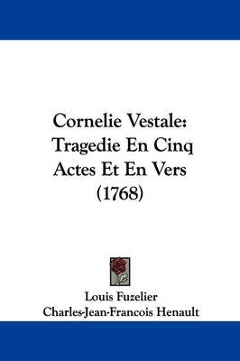 Cornelie Vestale: Tragedie En Cinq Actes Et En Vers (1768) by Louis Fuzelier