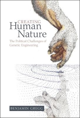Creating Human Nature: The Political Challenges of Genetic Engineering book