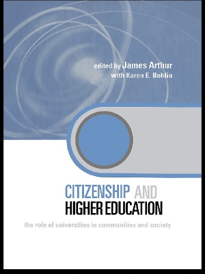 Citizenship and Higher Education: The Role of Universities in Communities and Society by James Arthur