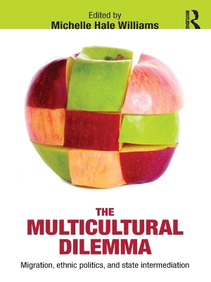 The The Multicultural Dilemma: Migration, Ethnic Politics, and State Intermediation by Michelle Williams