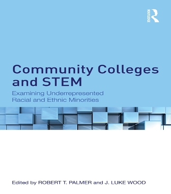 Community Colleges and STEM: Examining Underrepresented Racial and Ethnic Minorities by Robert T. Palmer