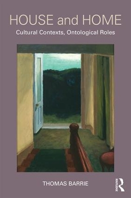 House and Home: Cultural Contexts, Ontological Roles by Thomas Barrie