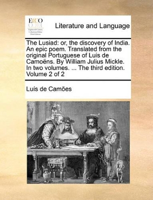 The Lusiad: Or, the Discovery of India. an Epic Poem. Translated from the Original Portuguese of Luis de Camons. by William Julius book