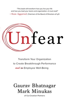 Unfear: Transform Your Organization to Create Breakthrough Performance and Employee Well-Being by Gaurav Bhatnagar
