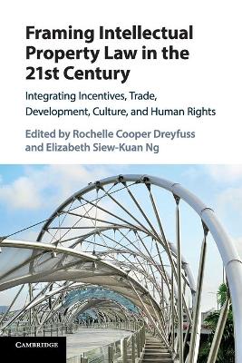 Framing Intellectual Property Law in the 21st Century: Integrating Incentives, Trade, Development, Culture, and Human Rights book