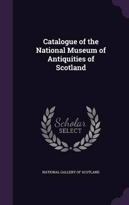 Catalogue of the National Museum of Antiquities of Scotland book