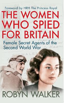 The The Women Who Spied for Britain: Female Secret Agents of the Second World War by Robyn Walker