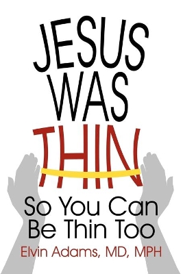 Jesus Was Thin: So You Can Be Thin Too book