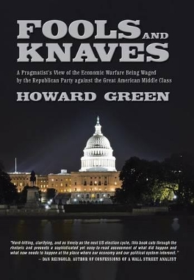 Fools and Knaves: A Pragmatist's View of the Economic Warfare Being Waged by the Republican Party Against the Great American Middle Clas book