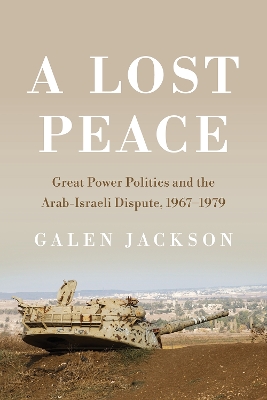 A Lost Peace: Great Power Politics and the Arab-Israeli Dispute, 1967–1979 book