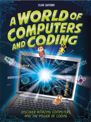 A World of Computers and Coding: Discover Amazing Computers and the Power of Coding by Clive Gifford