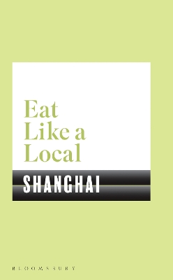 Eat Like a Local SHANGHAI by Bloomsbury