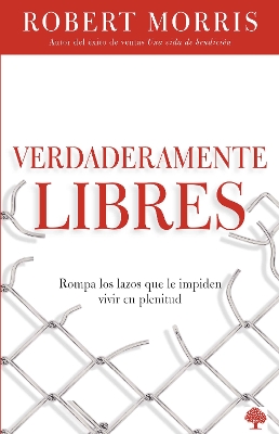 Verdaderamente libres: Rompa los lazos que le impiden vivir en plenitud / Truly Free by Robert Morris