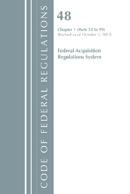 Code of Federal Regulations, Title 48 Federal Acquisition Regulations System Chapter 1 (52-99), Revised as of October 1, 2018 book