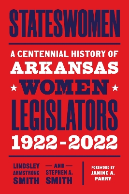 Stateswomen: A Centennial History of Arkansas Women Legislators, 1922-2022 book